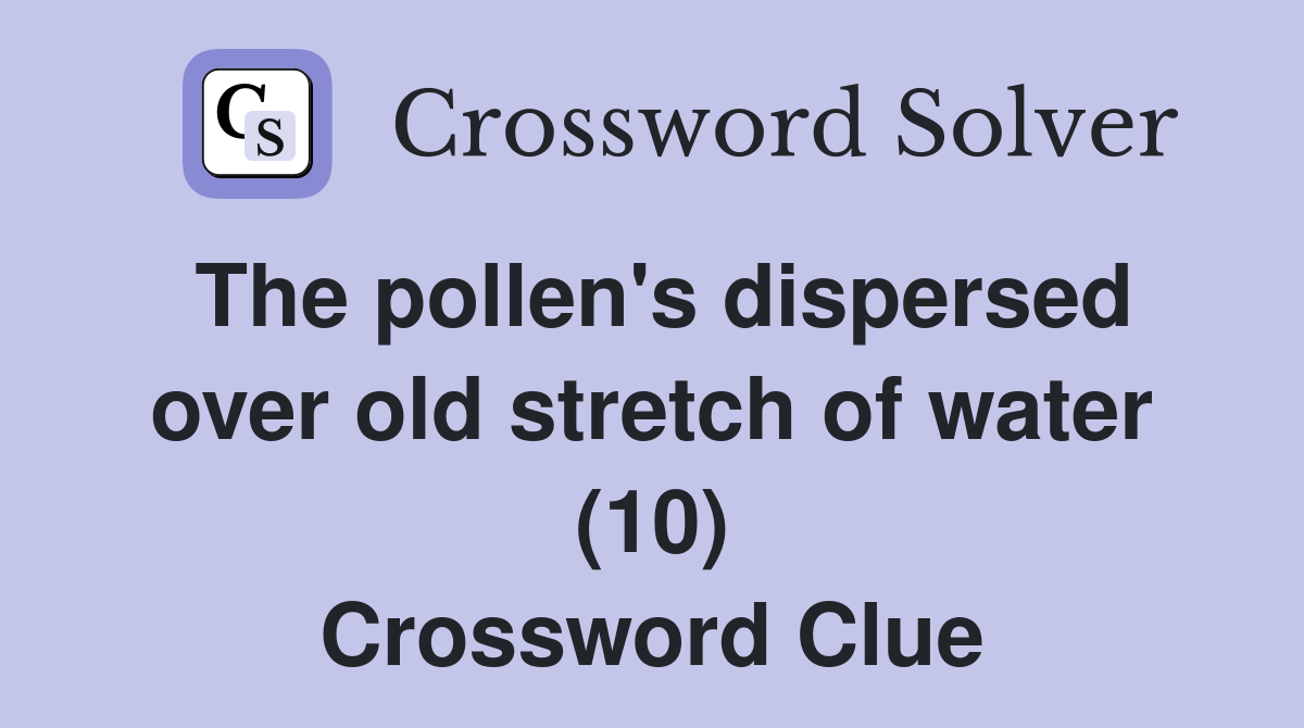 The pollen's dispersed over old stretch of water (10) Crossword Clue