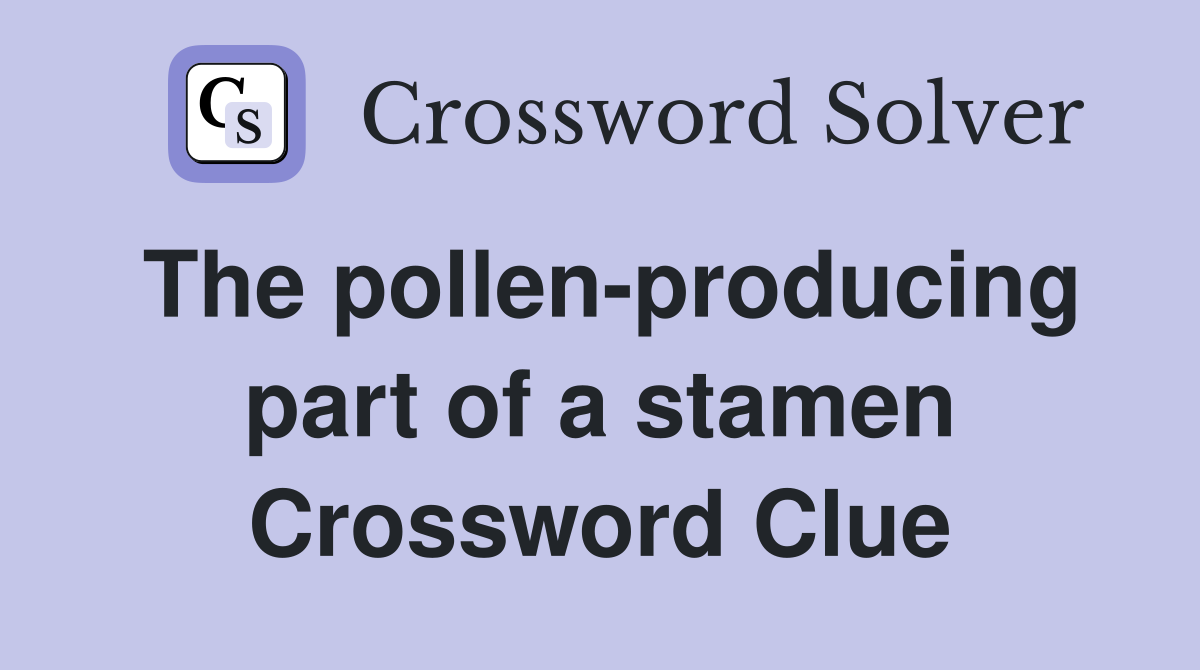 The pollen-producing part of a stamen Crossword Clue