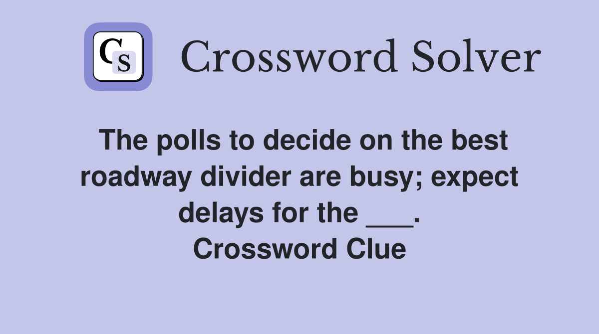 The polls to decide on the best roadway divider are busy; expect delays for the ___. Crossword Clue