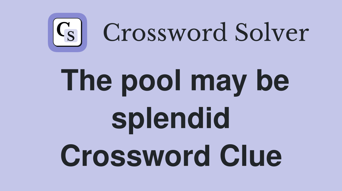 The pool may be splendid Crossword Clue