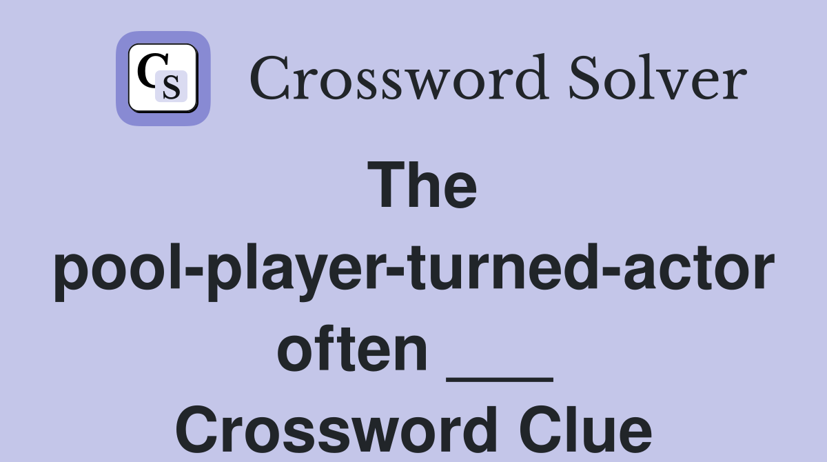 The pool-player-turned-actor often ___ Crossword Clue