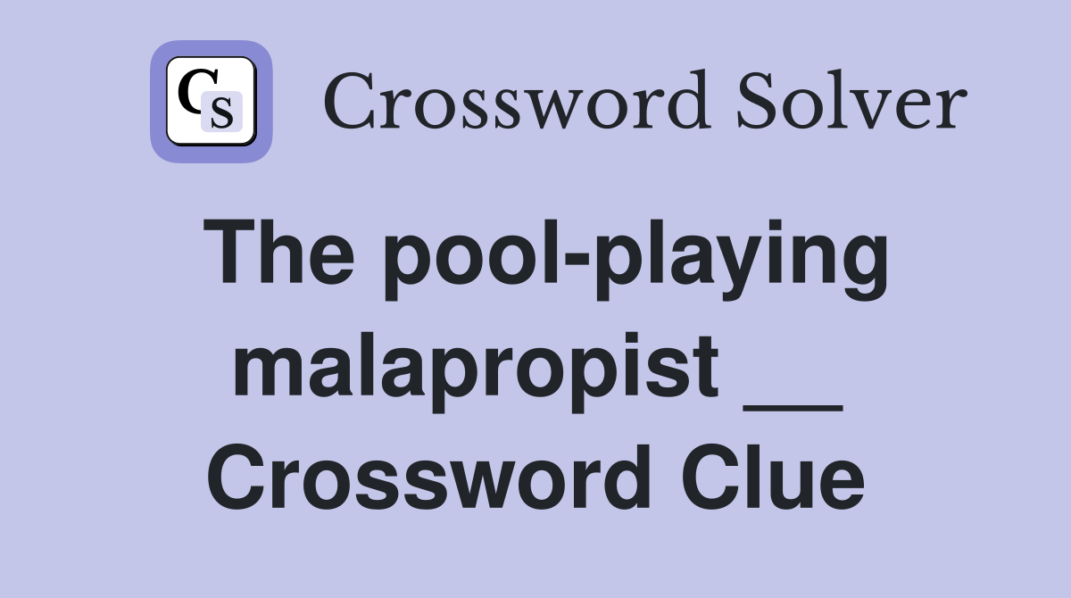 The pool-playing malapropist __ Crossword Clue