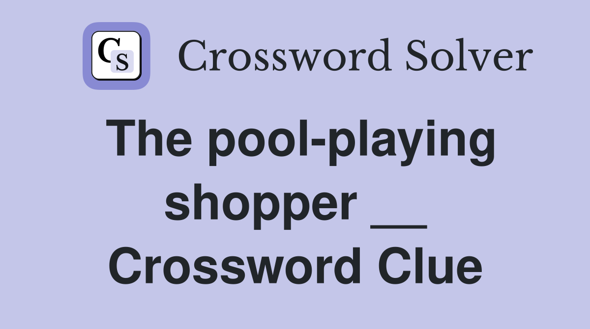 The pool-playing shopper __ Crossword Clue