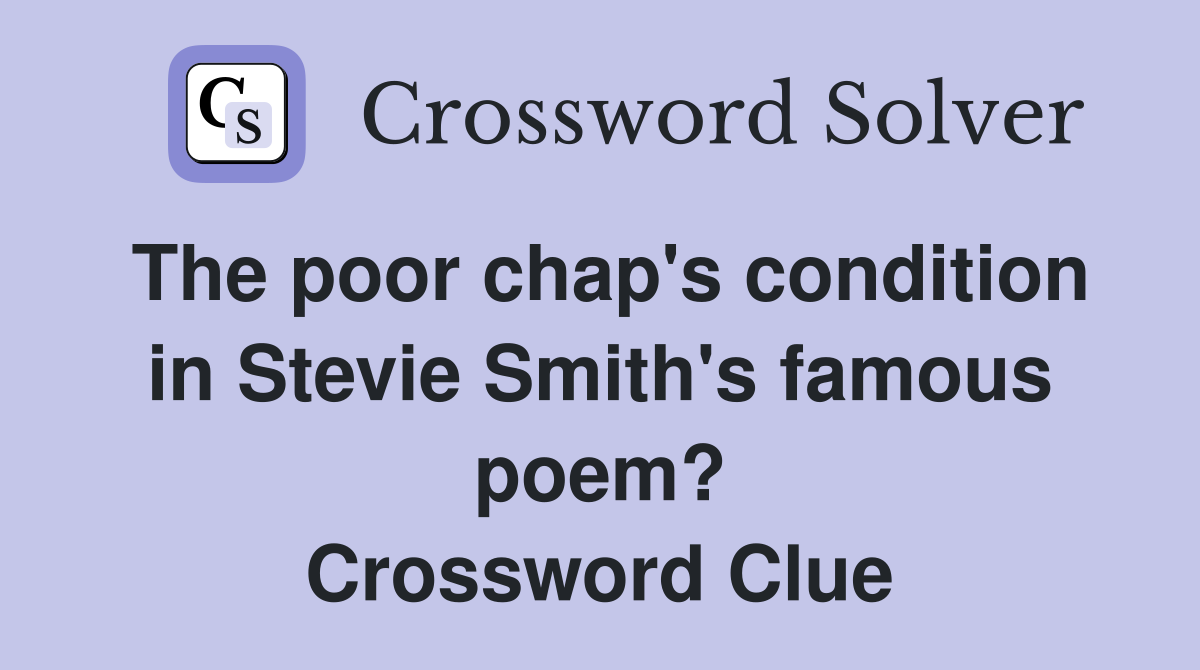 The poor chap's condition in Stevie Smith's famous poem? Crossword Clue