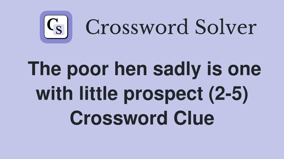 The poor hen sadly is one with little prospect (2-5) Crossword Clue