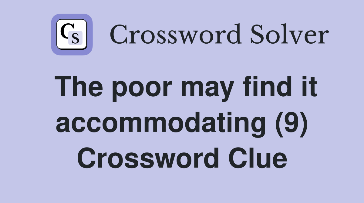 The poor may find it accommodating (9) Crossword Clue