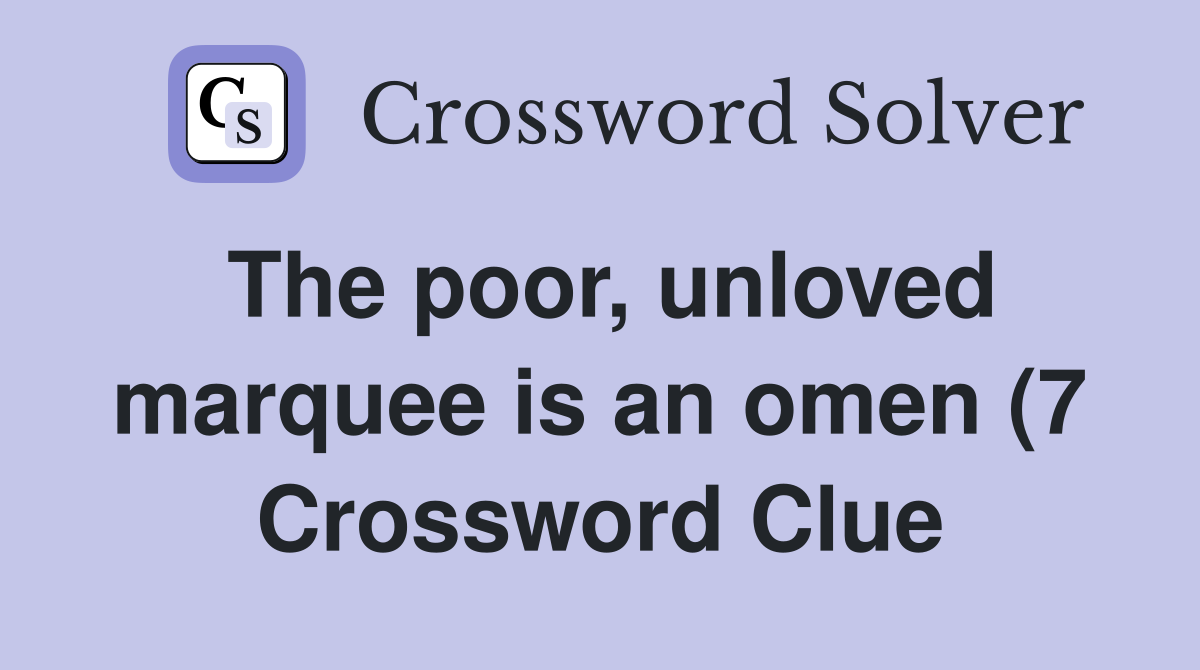 The poor unloved marquee is an omen (7) Crossword Clue Answers The poor unloved marquee is an omen (7) Crossword Clue Answers