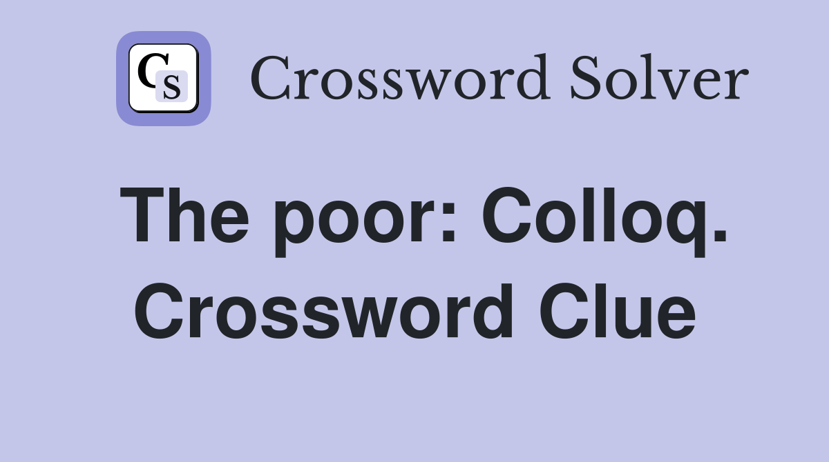 The poor: Colloq. Crossword Clue