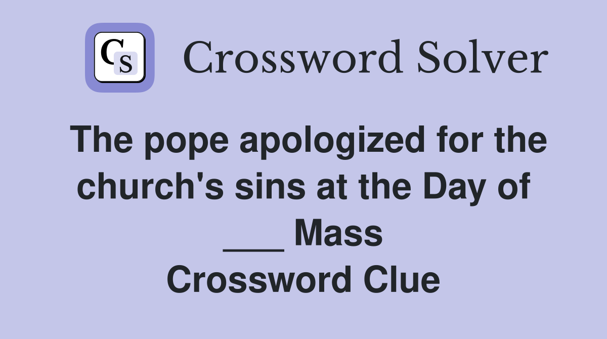 The pope apologized for the church's sins at the Day of ___ Mass Crossword Clue