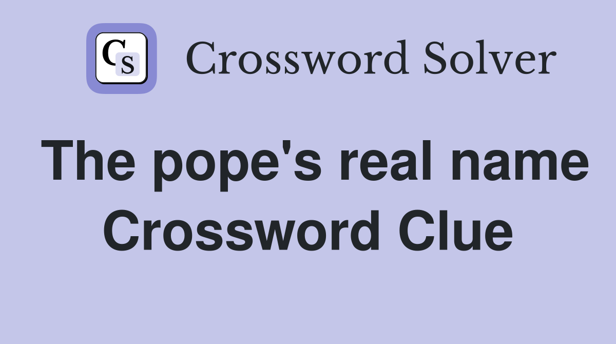 The pope's real name Crossword Clue