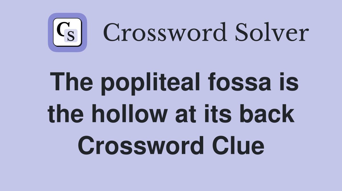 The popliteal fossa is the hollow at its back Crossword Clue
