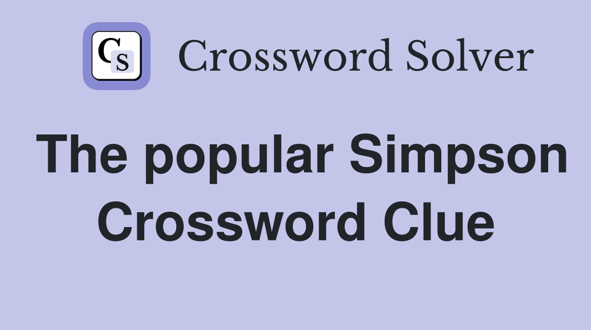 The popular Simpson Crossword Clue