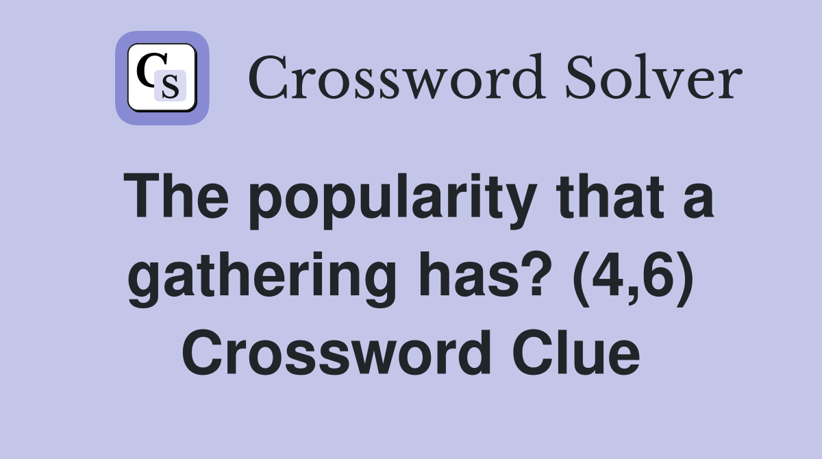 The popularity that a gathering has? (4,6) Crossword Clue