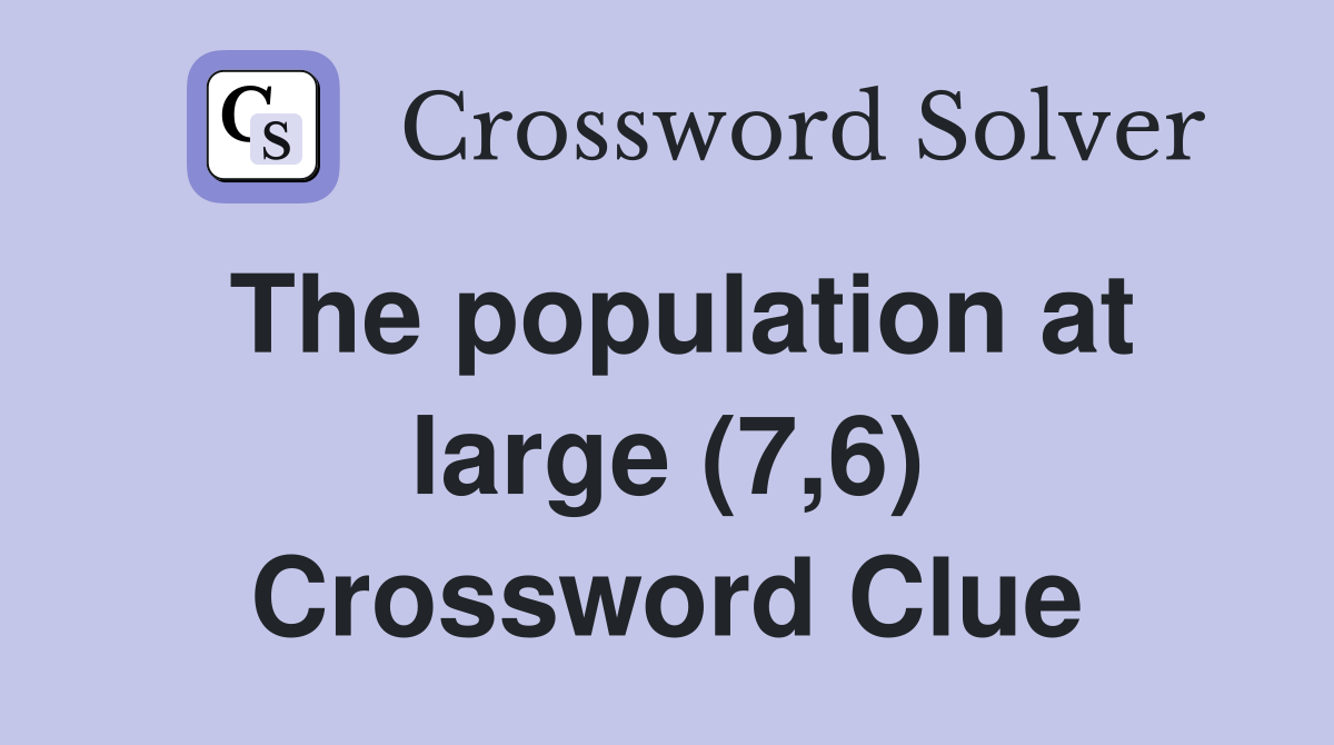 The population at large (7,6) Crossword Clue