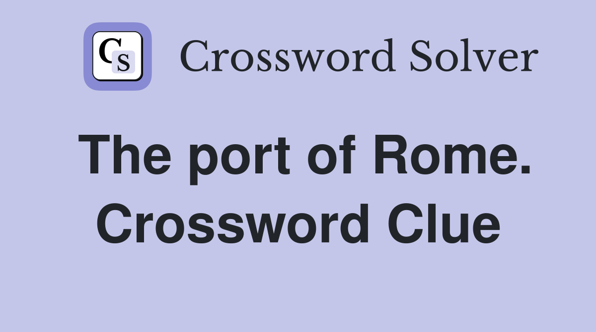 The port of Rome. Crossword Clue