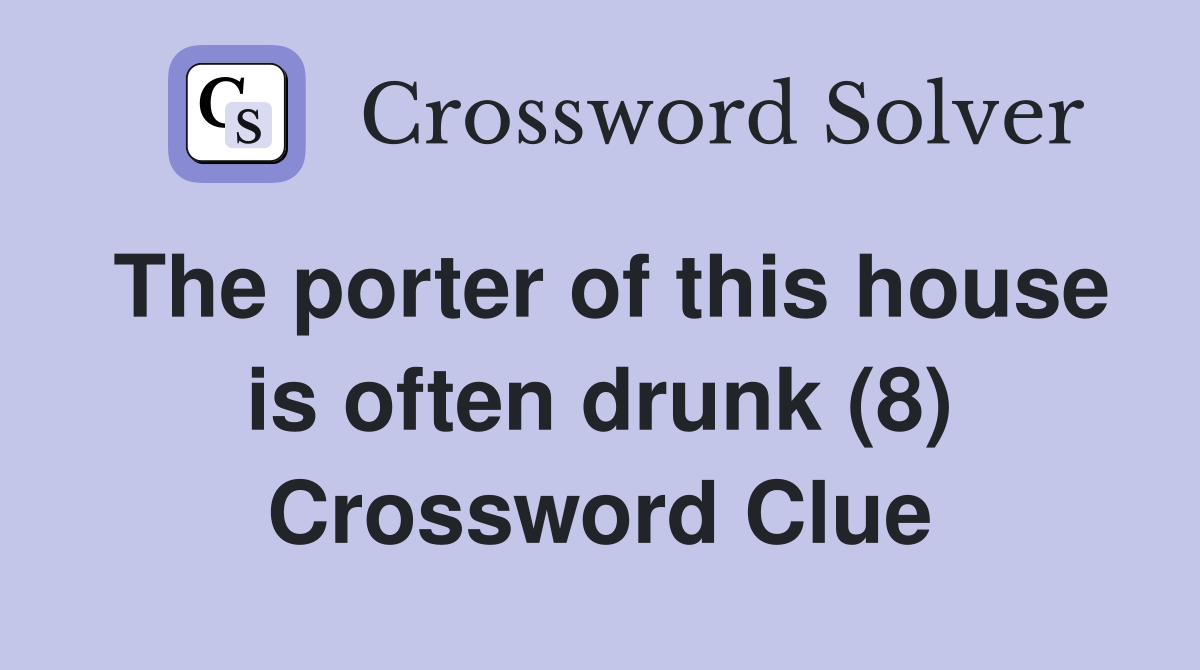 The porter of this house is often drunk (8) Crossword Clue