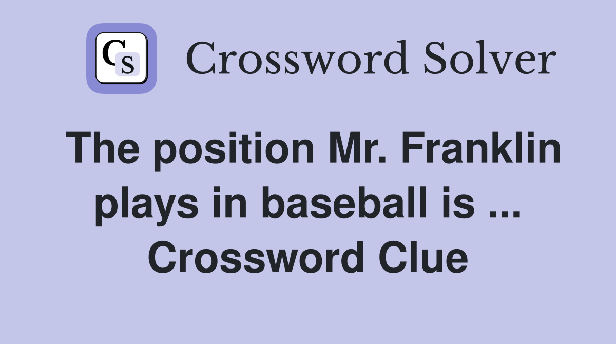 The position Mr. Franklin plays in baseball is ... Crossword Clue