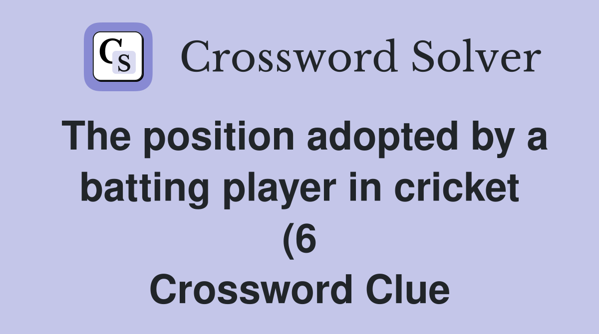 The position adopted by a batting player in cricket (6) Crossword The position adopted by a batting player in cricket (6) Crossword