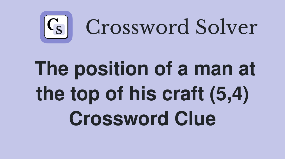 The position of a man at the top of his craft (5,4) Crossword Clue