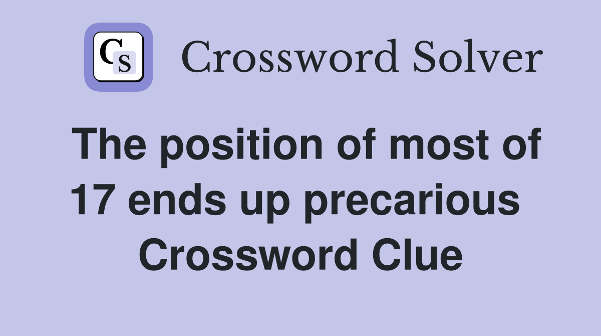 The position of most of 17 ends up precarious  Crossword Clue