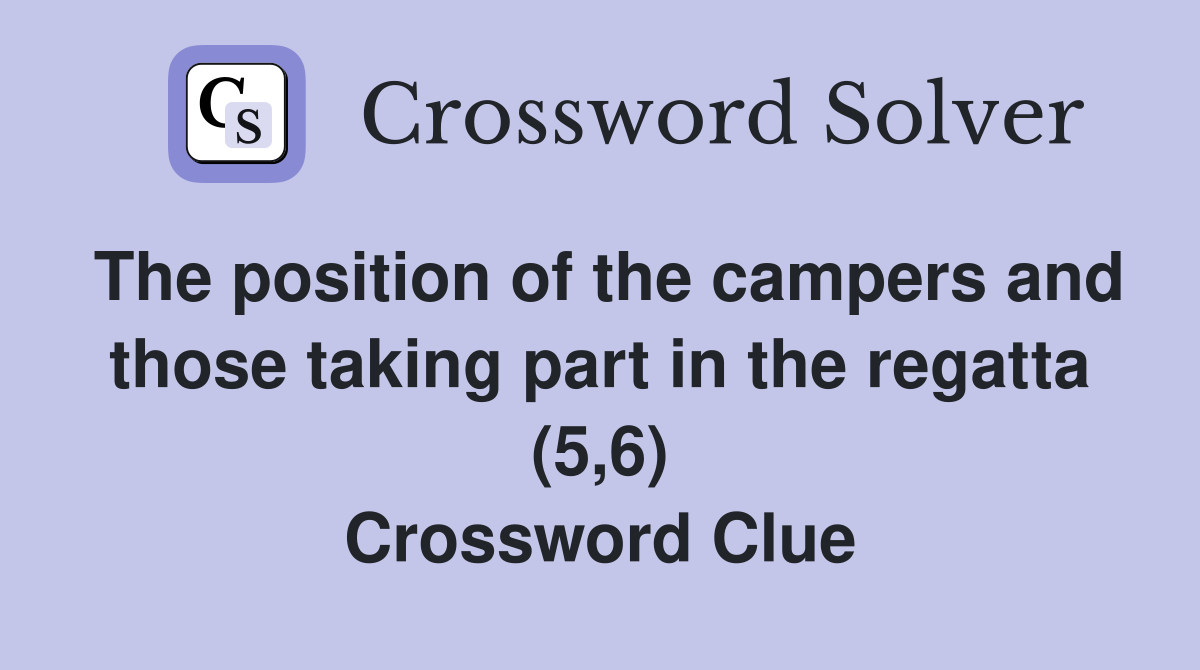 The position of the campers and those taking part in the regatta (5,6) Crossword Clue