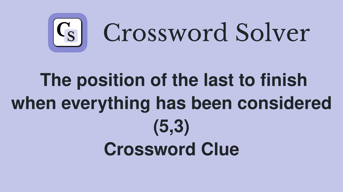 The position of the last to finish when everything has been considered (5,3) Crossword Clue