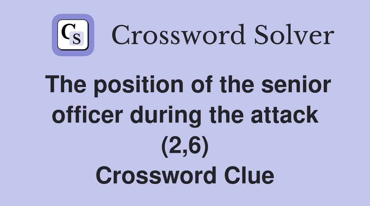 The position of the senior officer during the attack (2,6) Crossword Clue