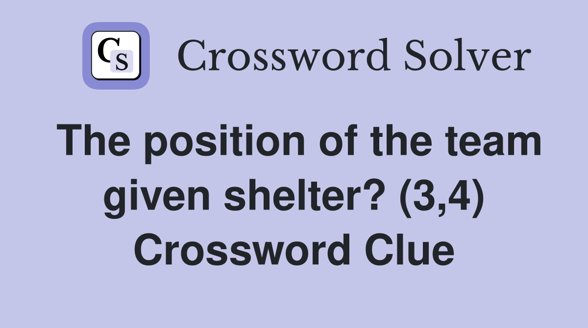 The position of the team given shelter? (3,4) Crossword Clue