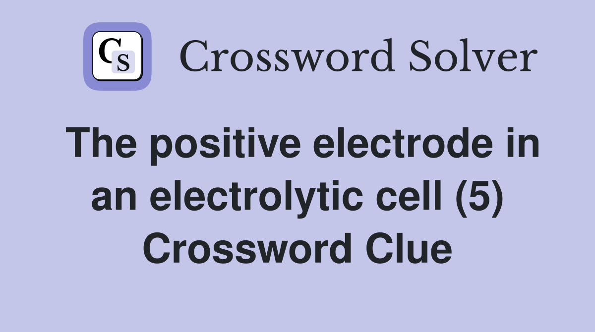 The positive electrode in an electrolytic cell (5) Crossword Clue