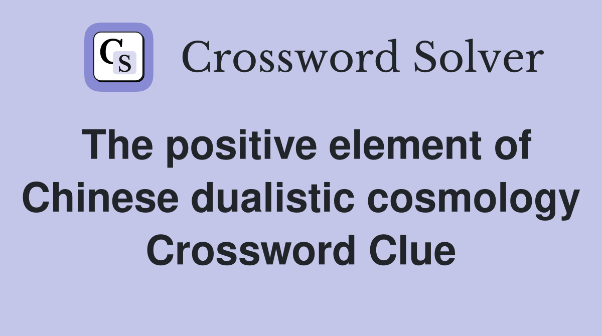 The positive element of Chinese dualistic cosmology Crossword Clue