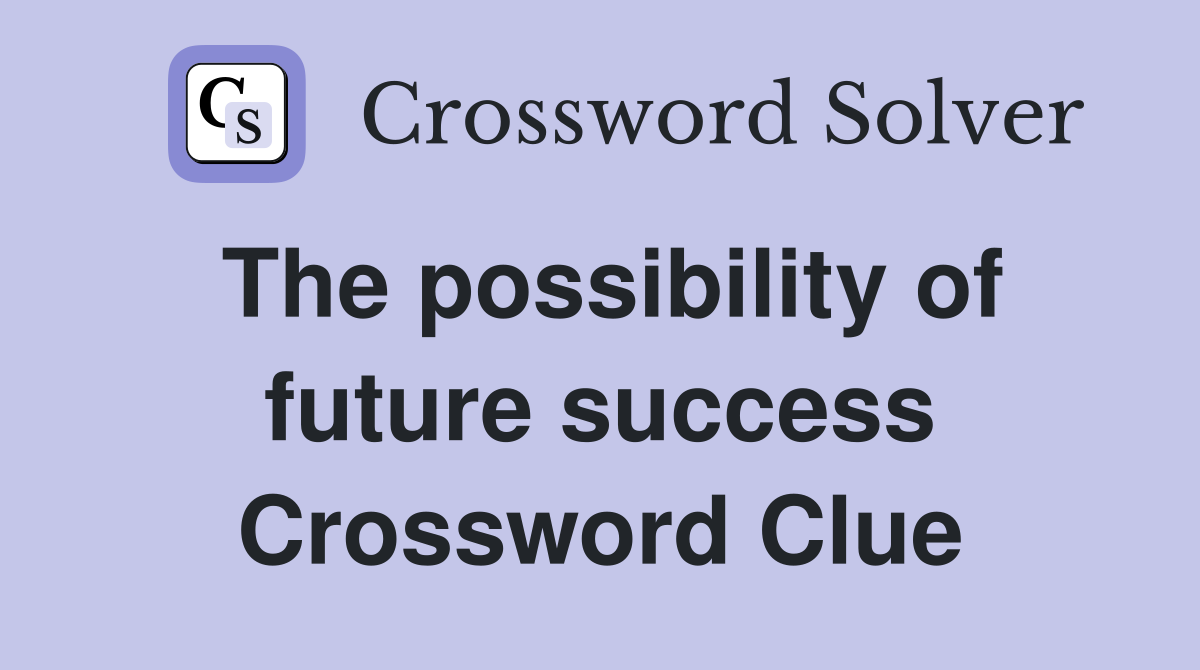 The possibility of future success Crossword Clue