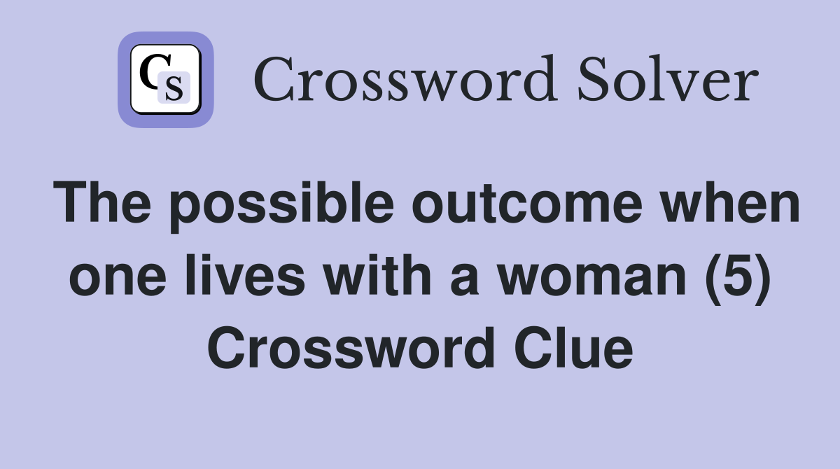The possible outcome when one lives with a woman (5) Crossword Clue
