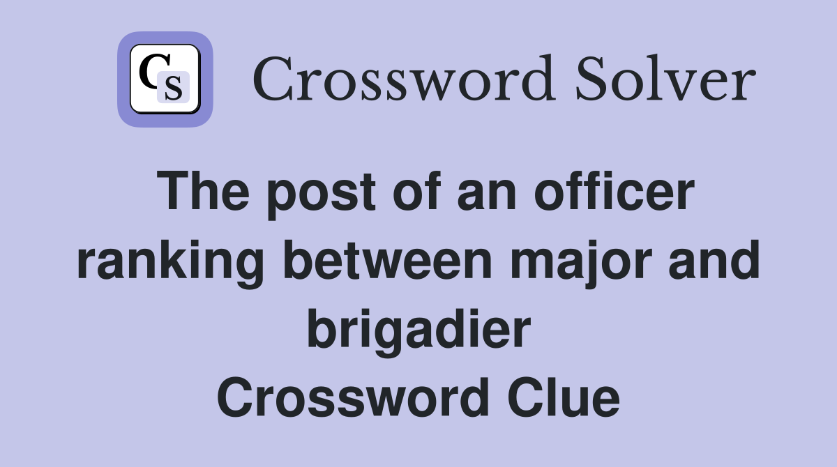 The post of an officer ranking between major and brigadier Crossword Clue