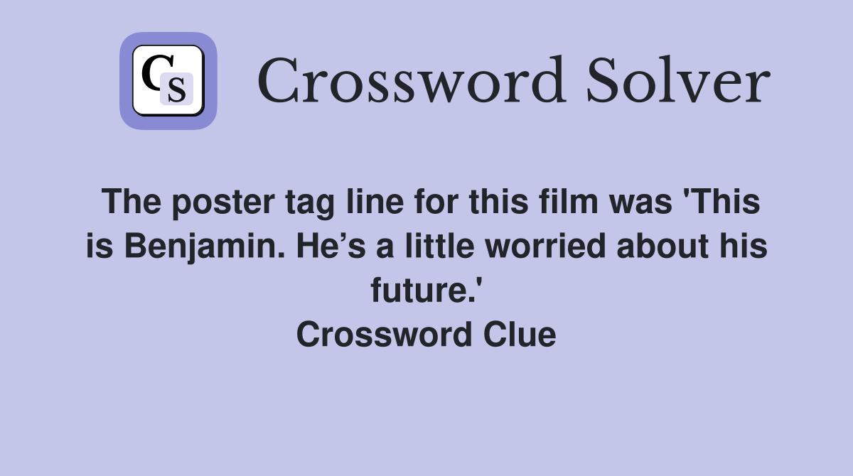 The poster tag line for this film was 'This is Benjamin. He’s a little worried about his future.' Crossword Clue