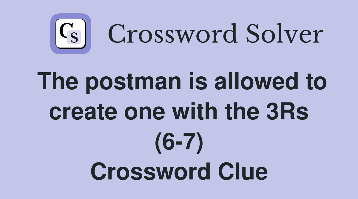 The postman is allowed to create one with the 3Rs (6-7) Crossword Clue