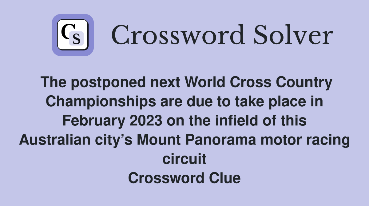 The postponed next World Cross Country Championships are due to take place in February 2023 on the infield of this Australian city’s Mount Panorama motor racing circuit Crossword Clue