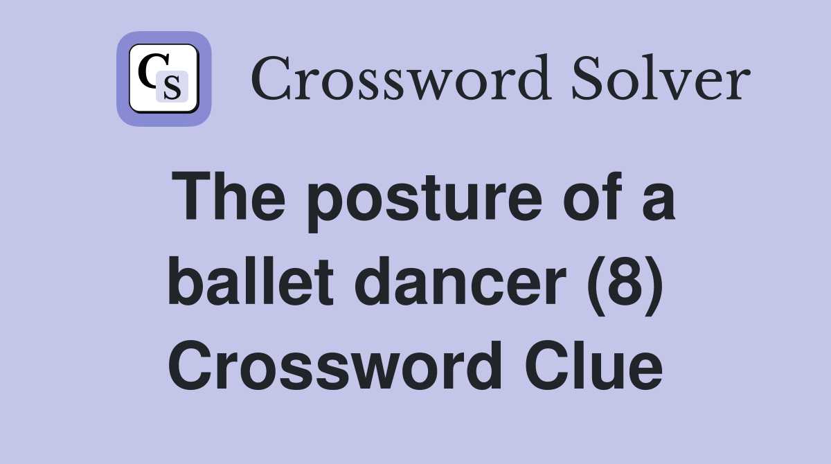 The posture of a ballet dancer (8) Crossword Clue