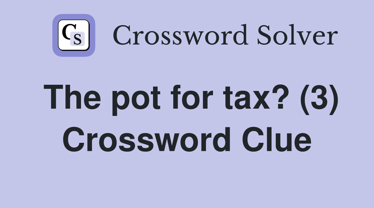 The pot for tax? (3) Crossword Clue