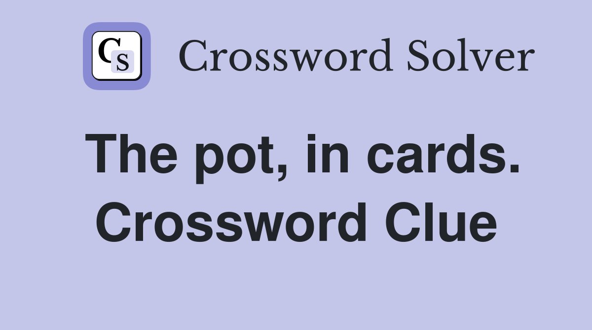 The pot, in cards. Crossword Clue