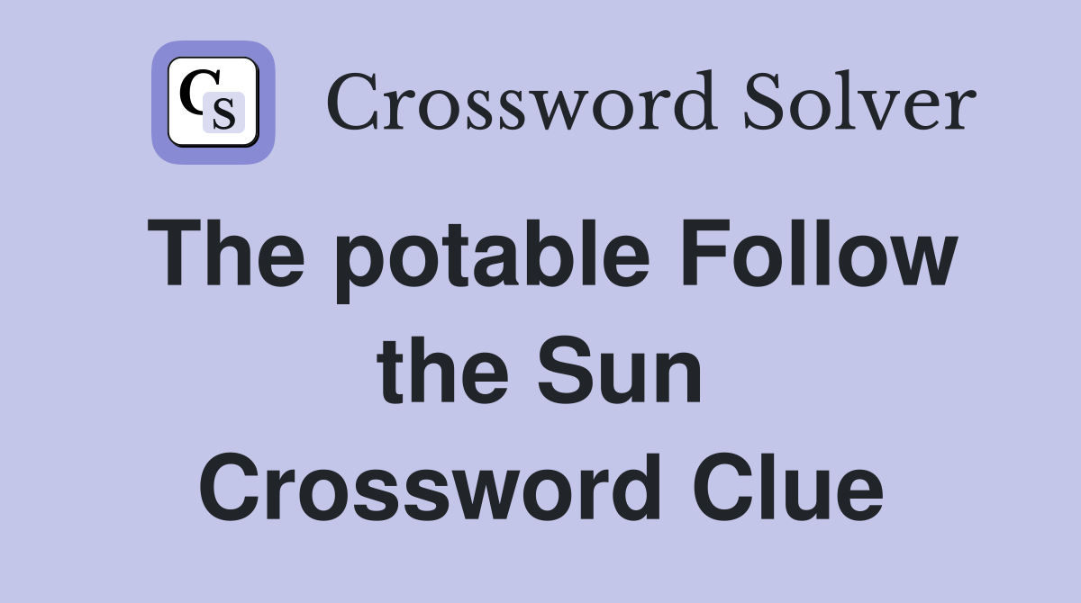 The potable Follow the Sun Crossword Clue