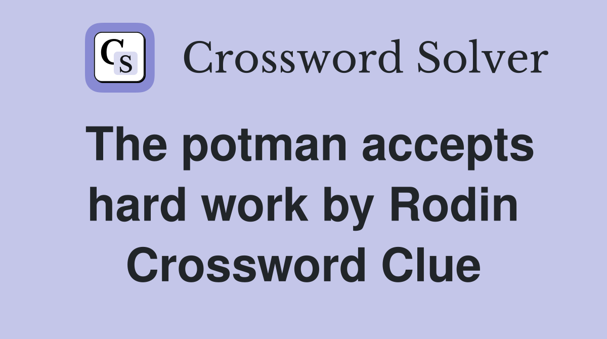The potman accepts hard work by Rodin Crossword Clue