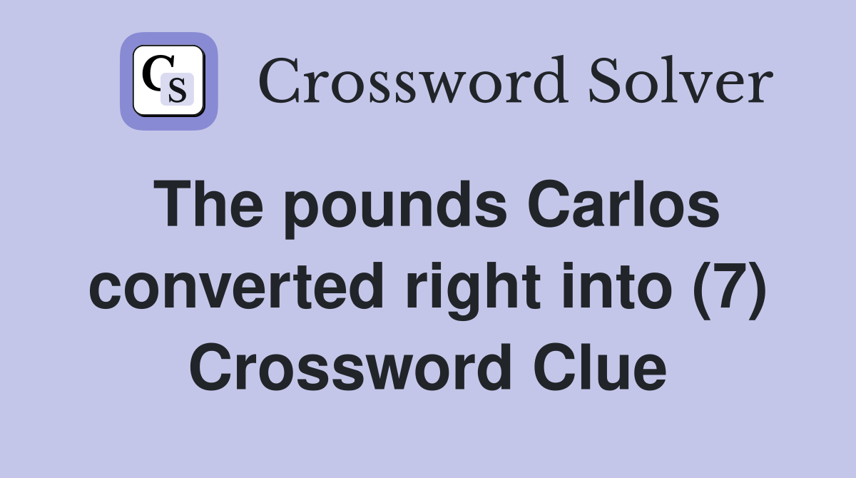 The pounds Carlos converted right into (7) Crossword Clue