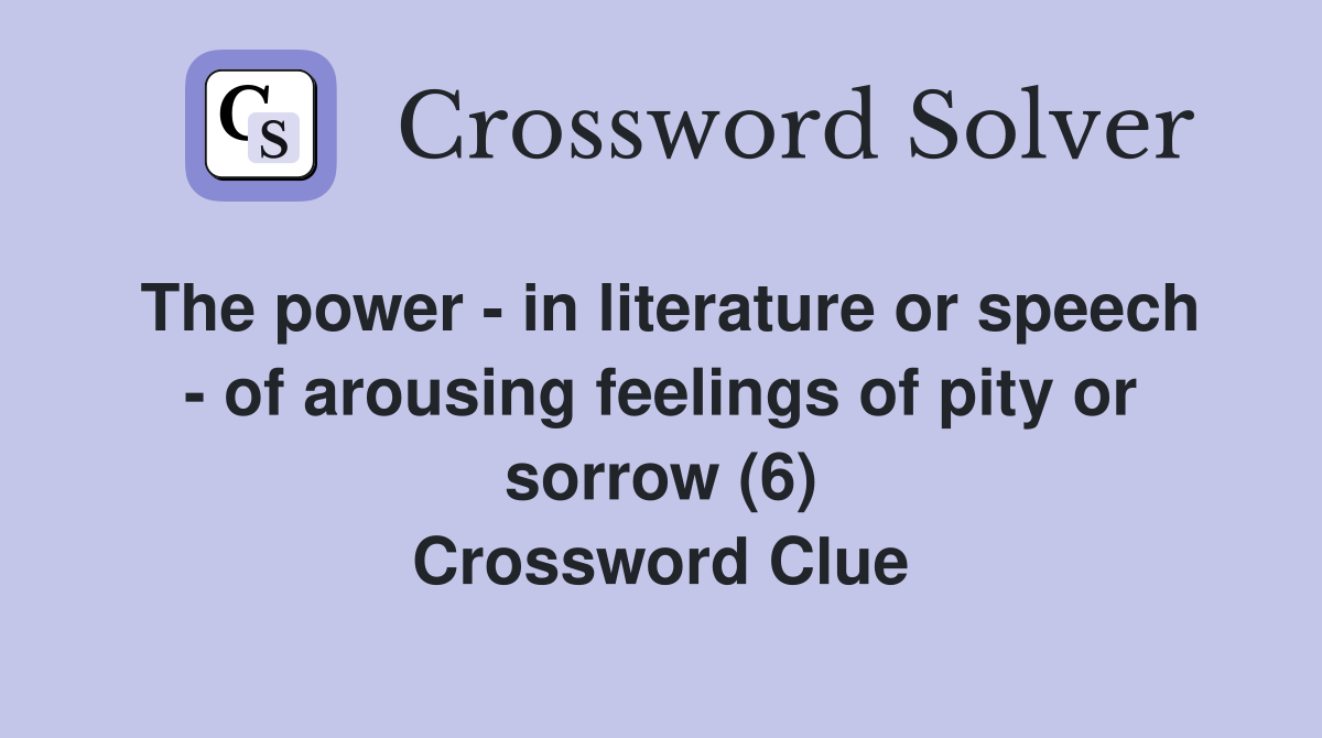 The power - in literature or speech - of arousing feelings of pity or sorrow (6) Crossword Clue