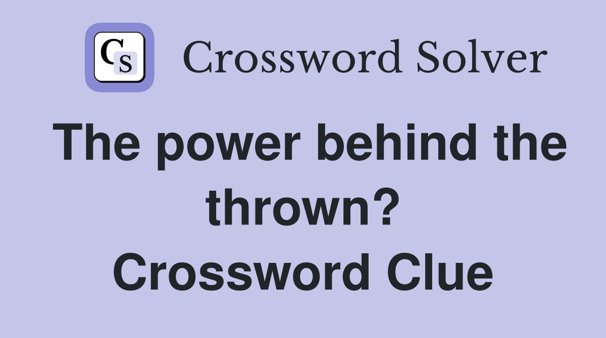 The power behind the thrown? Crossword Clue
