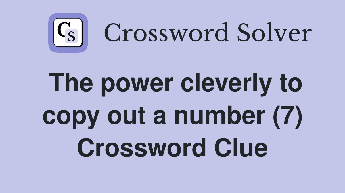 The power cleverly to copy out a number (7) Crossword Clue