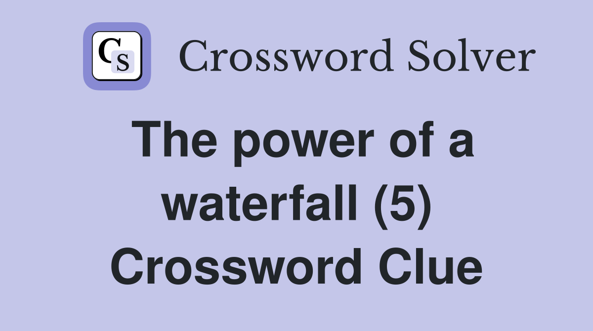 The power of a waterfall (5) Crossword Clue