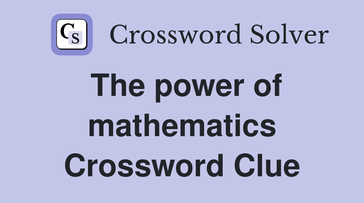 The power of mathematics Crossword Clue