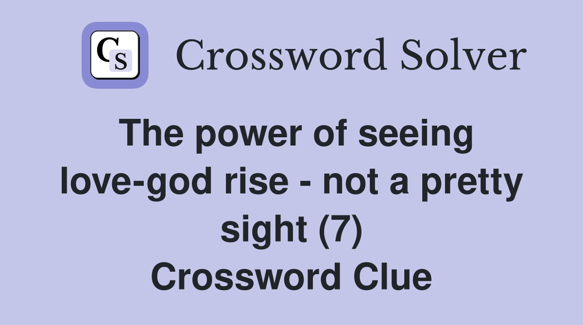 The power of seeing love-god rise - not a pretty sight (7) Crossword Clue