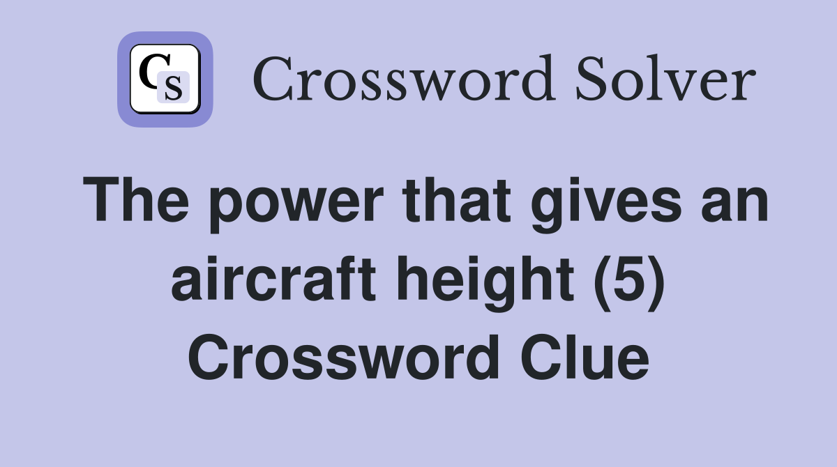 The power that gives an aircraft height (5) Crossword Clue