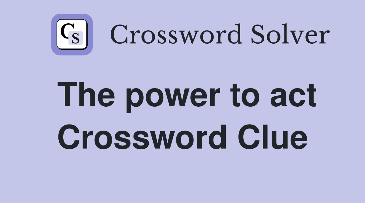 The power to act Crossword Clue
